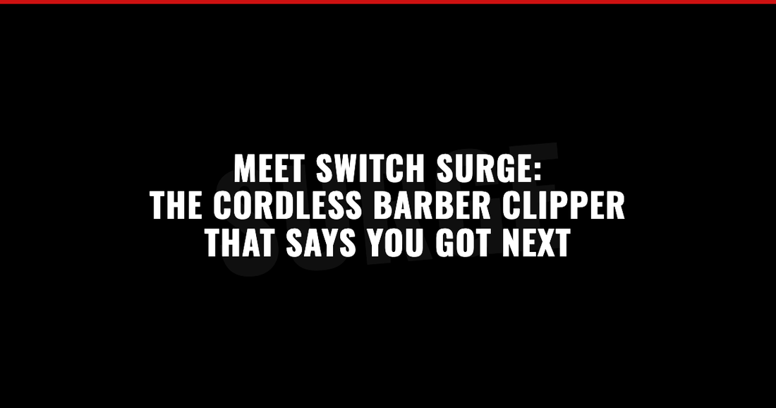 MEET SWITCH SURGE: THE CORDLESS BARBER CLIPPER THAT SAYS YOU GOT NEXT - Duet Technology